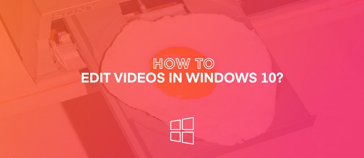 How to edit videos in windows 10