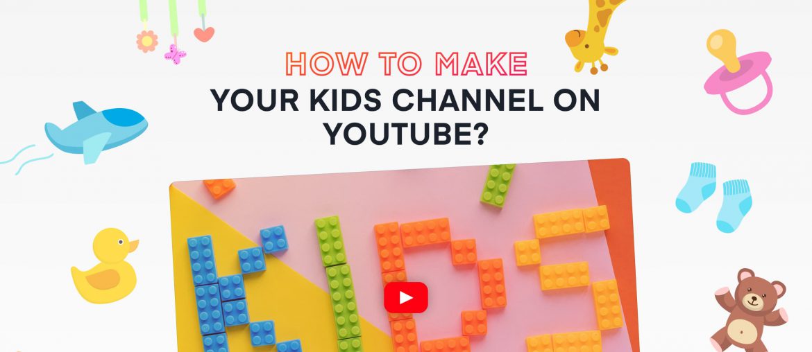 how to make your kids channel on youtube