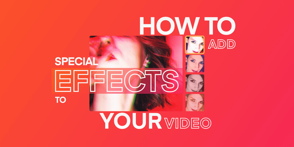 From Basic to Epic: How to Add Special Effects to Your Videos