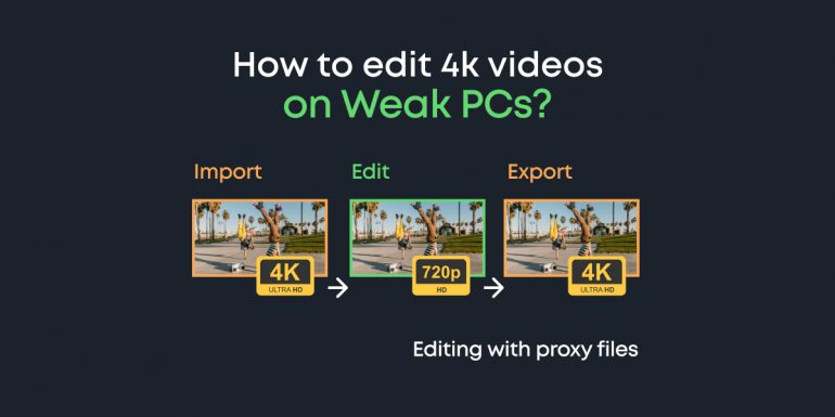 Proxy Video Editing: How to Edit 4K or 8k Videos on Weak PCs
